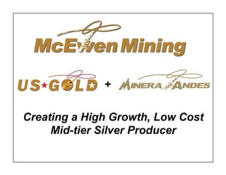 +

Creating a High Growth, Low Cost
     Mid-tier Silver Producer

                                   1
 