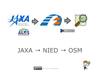 JAXA → NIED → OSM

      b y   Ta i c h i   F U R U H A S H I
 