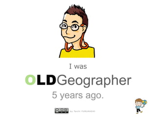  

OLDGeographer
   5 years ago.
       b y Ta i c h i F U R U H A S H I
 