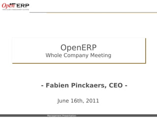 OpenERP
                               Whole Company Meeting




                          - Fabien Pinckaers, CEO -

                                       June 16th, 2011

Nom du fichier – à compléter   Management Presentation
 
