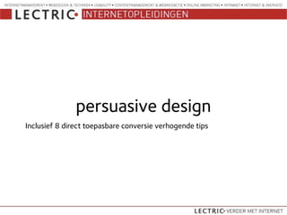 persuasive design
Inclusief 8 direct toepasbare conversie verhogende tips
 