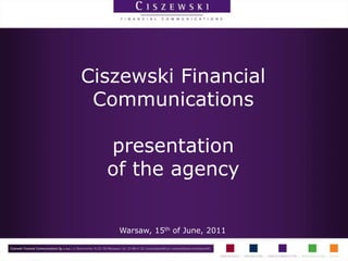 Ciszewski Financial
 Communications

  presentation
  of the agency

   Warsaw, 15th of June, 2011
 
