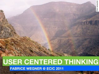 Flickr: santanartist
USER CENTERED THINKING
 FABRICE WEGNER @ ECIC 2011
 