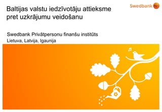 Baltijas valstu iedzīvotāju attieksme  pret uzkrājumu veidošanu Swedbank Privātpersonu finanšu institūts  Lietuva, Latvija, Igaunija 