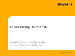#diversiteit@HeijmansNL


Lonneke Wijnhoven – Directeur Communicatie
Alma Krug – Programmamanager Diversiteit



                                             16 JUNI 2011
 