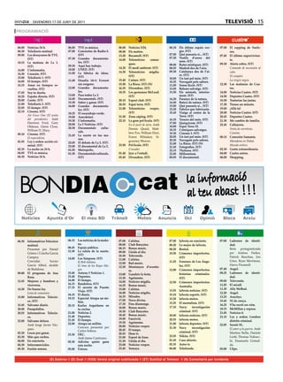 divendres 17 de juny de 2011                                                                                                                televIsIÓ 15
PROGRAMACIÓ


06.00	 Noticias	24	h.               06.00	 TVE	es	música.                 06.00	   Notícies	3/24.             06.10	 Els	 últims	 espais	 ver-     07.00	 El	 zapping	 de	 Surfe-
06.30	 Telediario	matinal.          07.00	 Conciertos	de	Radio-3.	        08.00	   Els	matins.	                      ges.	(ST)                            ros.
09.00	 Los	desayunos	de	TVE.	              (ST)                           13.20	   Bocamoll.	(ST)             07.00	 Què	passaria	si...	(ST)       07.45	 El	último	supervivien-
       (ST)                         07.30	 Grandes	 documenta-                                                07.20	 Vestits	 d’arreu	 del	
                                                                          14.00	   Telenotícies	     comar-          món.	(ST)                            te.
10.15	 La	 mañana	 de	 La	 1.	             les.	(ST)
                                                                                   ques.                      08.00	 Rutes	místiques.	(ST)         09.30	 Alerta	cobra.	(ST)
       (ST)                         09.30	 Aquí	hay	trabajo.
                                                                          14.20	   El	medi	ambient.	(ST)      08.55	 Madrid	des	de	l’aire.	        	      Comando de ascensión al
14.00	 L’informatiu.                10.00	 UNED.	(ST)
                                                                          14.30	   Telenotícies	 migdia.	     09.30	 Catalunya	 des	 de	 l’ai-            cielo.
14.30	 Corazón.	(ST)                11.00	 La	 fábrica	 de	 ideas.	
                                                                                   (ST)                              re.	(ST)                             El complot.
15.00	 Telediario	1.	(ST)                  (ST)
                                                                                                              10.00	 Un	tast	pel	món.	(ST)
16.05	 El	tiempo.	(ST)              11.40	 Desafío	 14+1:	 Everest	       15.40	   Cuines.	(ST)                                                           La virgen negra.
                                                                                                              10.25	 Navegant	pels	sabors.
16.15	 Amar	 en	 tiempos	 re-              sin	oxígeno.                   15.50	   La	Riera.	(ST)	(N)         11.00	 Sense	ficció.	(ST)            12.30	 Las	 mañanas	 de	 Cua-
       vueltos.	(ST)                12.00	 Grandes	 documenta-            16.35	   Divendres.	(ST)            13.05	 Balears	salvatge.	(ST)               tro.
17.05	 Soy	tu	dueña.                       les.                           18.35	   Les	germanes	McLeod.	      13.30	 Els	 animals,	 interior-      14.00	 Noticias	Cuatro.	(ST)
18.20	 España	directo.	(ST)         13.00	 Para	todos	La	2.                        (ST)                              ment.	(ST)                    14.50	 Deportes	Cuatro.	(ST)
20.00	 Gente.	(ST)                  14.40	 Documentals.	(ST)                                                  14.20	 Paranys	de	la	natura.
                                                                          20.15	   Esport	club.	(ST)                                               15.50	 Tonterías	las	justas.	
                                    15.30	 Saber	y	ganar.	(ST)                                                14.40	 Batecs	de	natura.	(ST)
21.00	 Telediario	2.	(ST)                                                 20.35	   Espai	terra.	(ST)                                               17.30	 Tienes	un	minuto.
                                    16.00	 Grandes	 documenta-                                                15.00	 Què	passaria	si...	(ST)
22.05	 El	tiempo.	(ST)                                                    21.00	   Telenotícies	 vespre.	     15.20	 Fabrica	que	fabricaràs.       19.00	 ¡Allá	tú!
                                           les.	(ST)
22.15	 Cinema.	(ST)                                                                (ST)                       15.45	 Viatge	 al	 centre	 de	 la	   20.00	 Noticias	Cuatro.	(ST)
                                    18.25	 El	escarabajo	verde.
	      Air Force One (El avión                                            21.50	   Zona	zàping.	(ST)                 Terra.	(ST)                   20.45	 Deportes	Cuatro.
                                    19.00	 Anecdotari.
       del presidente).	 Amb	                                                                                 16.35	 Tresors	del	món.	(ST)
                                    19.30	 L’informatiu.                  22.15	   La	gran	pel·lícula.	(ST)                                        21.30	 Me	cambio	de	familia.
       Harrison	 Ford,	 Gary	       20.00	 La	2	Noticias.	(ST)                                                17.00	 Quèquicom.	(ST)
                                                                          	        En el punt de mira. Amb	                                        22.45	 Callejeros.
       Oldman,	 Glenn	 Close,	                                                                                18.00	 Espai	Terra	33.
                                    20.30	 Documentals	 cultu-                     Dennis Quaid, Matt-                                             	      Venta de carreteras.
       William	H.	Macy.                                                                                       18.35	 Cròniques	salvatges.
                                           rals.                                   hew	Fox,	William	Hurt,	                                                Cunetas.
00.10	 Cinema.	(ST)                                                                                           19.30	 Cinema	3.	(ST)
                                    21.45	 La	 suerte	 en	 tus	 ma-                                           20.05	 Un	tast	pel	món.	(ST)
	      El especialista.                                                            Forest	 Whitaker,	 Si-                                          00.15	 Conexión	Samanta.
                                           nos.                                                               20.30	 Navegant	pels	sabors.
01.55	 Ley	y	orden:	acción	cri-                                                    gourney	Weaver.                                                 	      Maradona en Dubai.
                                    22.05	 El	debate	de	La	2.	(ST)                                            21.00	 La	Riera.	(ST)	(N)
       minal.	(ST)                  23.00	 El	documental	de	La	2.         23.50	   Pel·lícula.	(ST)	                                                      Mundo erótico.
                                                                                                              21.45	 Fotografies.	(ST)
02.35	 La	noche	en	24	h.            01.05	 Metropolis.                    	        Crusader.                  22.15	 Thalassa.	(ST)                02.30	 Gente	extraordinaria.
04.05	 TVE	es	música.               01.30	 Documentals	culturals.	        01.40	   Jazz	a	l’estudi.           23.05	 Millennium.                   04.00	 Cuatro	astros.
04.30	 Noticias	24	h.                      (ST)                           03.45	   Divendres.	(ST)	           00.05	 El	documental.                06.00	 Shopping.




 BONDIA                                                                                   cat                                la informació
                                                                                                                             al teu abast !!!
                                                                                                                            23
                      Apunts d’Or




06.30	 Informativos	Telecinco	      06.15	 Las	noticias	de	la	maña-       07.00	   Cafeïna.                   07.00	   laSexta	en	concierto.       07.00	 Ladrones	 de	 identi-
       matinal.                            na.	                           08.00	   Club	Banyetes.             08.20	   Lo	mejor	de	laSexta.               dad.
                                    08.45	 Espejo	público.                08.15	   Bonus	music.                                                    	      Sèrie	 protagonitzada	
	      Presentat	 per	 Daniel	                                                                                08.30	   Bestial.
                                    12.30	 La	 ruleta	 de	 la	 suerte.	   09.00	   Lleida	al	dia.
       Gómez	i	Concha	García	                                                                                 10.30	   Crímenes	 imperfectos.	            per	 Andrea	 Parker,	
                                           (ST)                           10.30	   Televenda.
       Campoy.                                                                                                         (ST)                               Patrick	 Bauchau,	 Jon	
                                    14.00	 Los	Simpson.	(ST)              11.00	   Cafeïna.
	      Convidat:	       Xavier	     	      El Bob italiano.                                                   11.25	   Forenses	de	Los	Ánge-              Gries,	 Ryan	 Merriman,	
                                                                          12.00	   Bad	music.
       García	 Albiol,	 alcalde	           El timo de los Reyes Ma-                                                    les.	(ST)                          Harve	Pressnell.
                                                                          12.30	   Muntanyes	 d’aventu-
       de	Badalona.                        gos.                                                               12.00	   Crímenes	 imperfectos:	     07.40	 Angel.
                                                                                   ra.
09.00	 El	 programa	 de	 Ana	       15.00	 Antena	3	Noticias	1.           13.00	   Gaudeix	la	festa.                   historias	 criminales.	     08.25	 Ladrones	 de	 identi-
       Rosa.                        15.40	 Deportes.                      13.30	   Agrònoms.                                                              dad.
                                                                                                                       (ST)
12.45	 Mujeres	 y	 hombres	 y	      16.00	 El	tiempo.                     14.00	   Notícies	migdia.                                                09.00	 Televenda.	
                                    16.15	 Bandolera.	(ST)                                                    12.50	   Crímenes	 imperfectos:	
       viceversa.                                                         14.35	   Bonus	music.	                       Australia.                  11.05	 El	mirall.
                                    17.15	 El	 secreto	 de	 Puente	                                                                                11.30	 Ally	McBeal.	
14.30	 De	buena	ley.                                                      15.00	   Cafeïna.                   13.55	   laSexta	noticias.	(ST)
                                           Viejo.	(ST)
	      Lista de comunión.                                                 16.00	   Notícies	migdia.                                                12.20	 Angel.
                                    18.15	 El	diario.                                                         15.10	   laSexta	esports.	(ST)
15.00	 Informativos	 Telecin-                                             16.35	   Mirades.                                                        13.25	 Arucitys.
                                    19.15	 Especial	Atrapa	un	mi-                                             15.20	   laSexta	meteo.
       co.	(ST)	                                                          17.00	   Nova	divina.                                                    15.45	 Ni	de	conya.
                                           llón.                                                              15.25	   El	mentalista.	(ST)
15.45	 Sálvame	diario.                                                    17.30	   Fins	diumenge.                                                  16.25	 S’ha	escrit	un	crim.		
                                    20.15	 Karlos	 Arguiñano	 en	                                             17.10	   Navy:	 investigación	
20.00	 Pasapalabra.                        tu	cocina.	                    18.00	   Bonus	music.	                                                   18.15	 McMillan	y	esposa.
                                                                          18.30	   Club	Banyetes.                      criminal.	(ST)	
20.55	 Informativos	 Telecin-       21.00	 Noticias	2.                                                                                             21.05	 Notícies	8.
                                    21.40	 Deportes.                      18.45	   Bonus	music.               20.00	   laSexta	noticias.	(ST)
       co.                                                                                                                                         21.15	 Ley	 y	 orden:	 Londres	
                                    21.45	 El	tiempo.                     19.00	   Fanzivid.                  20.55	   laSexta	meteo.
22.00	 Sálvame	deluxe.                                                                                                                                    distrito	criminal.
                                    22.00	 Atrapa	un	millón.              19.30	   Agrònoms.                  21.00	   laSexta	deportes.	(ST)
	      Amb	 Jorge	 Javier	 Váz-                                           20.00	   Notícies	vespre.	                                               22.05	 Sessió	XL.
                                    	      Concurs	 presentat	 per	                                           21.30	   Navy	      investigación	   	      El amor y la guerra. Amb	
       quez.                                                              20.45	   El	temps.
                                           Carlos	Sobera.                                                              criminal.	(ST)
02.30	 Locos	por	ganar.                                                   20.55	   Hem	tv.                                                                Martina	 Stella,	 Daniele	
                                    23.30	 DEC.                                                               23.55	   Nikita.	(ST)
03.30	 Más	que	coches.	             	      Amb	Jaime	Cantizano.           21.00	   Esport	de	base.                                                        Liotti, Thomas Trabacc-
04.00	 En	concierto.	                                                     21.30	   Lleida	al	dia.             01.45	   Caso	abierto.                      hi,	 Emanuela	 Grimal-
                                    02.30	 Adivina	 quién	 gana	
04.30	 Infocomerciales.                    esta	noche.	                   23.00	   Notícies	vespre.           02.35	   Astro	tv.	                         da.
05.30	 Fusión	sonora.               05.00	 Únicos.                        23.45	   Yemaya.                    06.00	   Teletienda.                 02.00	 Clips.


                        (E) Estéreo // (D) Dual // (VOS) Versió original subtitulada // (ST) Subtítol al Teletext // (N) Comentaris per invidents
 