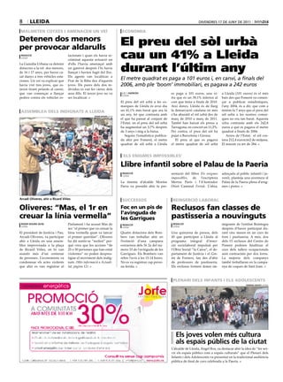 8      lleida                                                                                                                   divendres 17 de juny de 2011

 MalMeten cOtxes i aMenacen un veí                                         ecOnOMia

detenen dos menors
per provocar aldarulls
                                                                          El preu del sòl urbà
 redacció
 lleida
                                  tacionats i quan els havia re-
                                  criminat aquesta actuació un
                                                                          cau un 41% a Lleida
                                                                          durant l’últim any
La Guàrdia Urbana va detenir      d’ells l’havia amenaçat amb
dimecres a la nit dos menors,     un ganivet després l’hi havia
de 16 i 17 anys, per haver ca-    llançat i havien fugit del lloc.
sat danys a tres vehicles esta-   Els agents van localitzar a
ciones. Un veí va explicar que    Prat de la Riba dos d’aquests
                                                                          El metre quadrat es paga a 101 euros i, en canvi, a finals del
havia vist tres joves, que es-    joves. Els pares dels dos in-           2006, amb ple ‘boom’ immobiliari, es pagava a 242 euros
taven tirant petards al carrer,   dividus es van fer càrrec dels
que van començar a llançar        seus fills. El tercer jove no va         l.c. / agències                   es paga a 101 euros, una xi-       a Lleida (101 euros) és el més
                                                                           lleida
pedres contra els vehicles es-    ser localitzat.                                                            fra que és un 39,1% inferior al    baix des que Foment va comen-
                                                                          El preu del sòl urbà a les co-     cost que tenia a finals de 2010.   çar a publicar estadístiques,
                                                                          marques de Lleida és avui dia      Així doncs, Lleida és de llarg     l’any 2004, és a dir, que com a
 asseMblea dels indiGnats a lleida                                        un 41,1% més barat que ara fa      la demarcació catalana on més      mínim fa 7 anys que el preu del
                                                     roger segura (acn)
                                                                          un any, fet que contrasta amb      s’ha abaratit el sòl urbà des de   sòl urbà a les nostres comar-
                                                                          el que ha passat al conjunt de     març de 2010 a març de 2011.       ques no era tan barat. Aquesta
                                                                          l’Estat, on el preu del sòl urbà   També han baixat els preus a       xifra contrasta amb els 242,8
                                                                          ha augmentat un 3,7% després       Tarragona, en concret un 11,2%.    euros a què es pagava el metre
                                                                          de 3 anys i mig a la baixa.        Per contra, el preu del sòl ha     quadrat a finals de 2006.
                                                                             Segons l’estadística publica-   pujat a Barcelona i Girona.           Arreu de l’Estat, el sòl cos-
                                                                          da ahir per Foment, el metre          El preu al que es pagava        tava 212,4 euros/m2 de mitjana.
                                                                          quadrat de sòl urbà a Lleida       el metre quadrat de sòl urbà       El màxim va ser de 284.


                                                                           ‘els eniGMes iMpOssibles’

                                                                          llibre infantil sobre el palau de la paeria
                                                                           redacció                          sentació del llibre Els enigmes    adreçada al públic infantil i ju-
                                                                           lleida
                                                                                                             impossibles, de l’escriptora       venil, planteja una aventura al
                                                                          La tinenta d’alcalde Montse        Mertxe París i l’il·lustrador      Palau de la Paeria plena d’enig-
                                                                          Parra va presidir ahir la pre-     Oriol Caminal Festuk. L’obra,      mes i pistes.


arcadi oliveres, ahir a ricard Viñes                                       successOs                          ReinseRció labORal

Oliveres: “Mas, el 1r en                                                  Foc en un pis de                   Reclusos fan classes de
                                                                          l’avinguda de
creuar la línia vermella”                                                 les Garrigues                      pastisseria a nouvinguts
 roger segura (acn)               Parlament i ha acusat Mas de             redacció                           redacció                          migrants de l’entitat Reintegra
 lleida                                                                                                       lleida
                                  ser “el primer que va creuar la          lleida
                                                                                                                                                després d’haver participat du-
El president de Justícia i Pau,   línia vermella quan va tancar           Quatre dotacions dels Bom-         Una quinzena de presos, dels       rant cinc mesos en un curs de
Arcadi Oliveres, va participar    el primer quiròfan”. Oliveres           bers van treballar ahir en         45 que participen a Lleida al      forn i pastisseria. A més, dos
ahir a Lleida en una assem-       ha dit sentir-se “molest” per-          l’extinció d’una campana           programa integral d’inser-         dels 15 reclusos del Centre de
blea improvisada a la plaça       què creu que les accions “de            extractora dels 5è 2a del nú-      ció sociolaboral impulsat per      Ponent podrien finalitzar el
de Ricard Viñes, on hi van        25 o 30 persones que han estat          mero 33 de l’avinguda de les       l’Obra Social “la Caixa”, el de-   curs dels tallers ocupacionals
assistir més d’un centenar        violentes” no poden despres-            Garrigues. Els Bombers van         partament de Justícia i el Gre-    sent contractats per dos forns.
de persones. L’economista va      tigiar el moviment dels indig-          rebre l’avís a les 15.14 hores.    mi de Forners, fan des d’ahir      La majoria dels companys
condemnar els actes violents      nats. (Més informació a Actuali-        No es va registrar cap perso-      de professors de pastisseria.      també treballaran en la campa-
que ahir es van registrar al      tat, pàgina 12).                        na ferida.                         Els reclusos formen dones im-      nya de coques de Sant Joan.



                                                                                                              plenaRi dels inFants i els adOlescents
                                                                                                                                                                  hermínia sirVent (paeria)




                                                                                                                els joves volen més cultura
                                                                                                                als espais públics de la ciutat
                                                                                                             L’alcalde de Lleida, Àngel Ros, va destacar ahir la idea de “fer ser-
                                                                                                             vir els espais públics com a espais culturals” que el Plenari dels
                                                                                                             Infants i dels Adolescents va presentar en la tradicional audiència
                                                                                                             pública de final de curs celebrada a la Paeria.
 