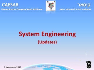 System Engineering
                  (Updates)




6 November 2011
 