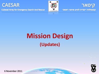 Mission Design
                     (Updates)




6 November 2011
 