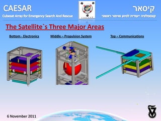 The Satellite`s Three Major Areas
 Bottom - Electronics   Middle – Propulsion System   Top – Communications




6 November 2011
 