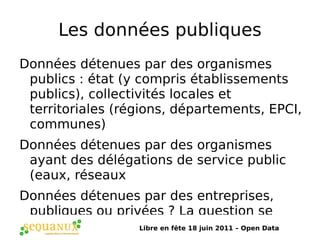 Les données publiques Données détenues par des organismes publics : état (y compris établissements publics), collectivités locales et territoriales (régions, départements, EPCI, communes) 