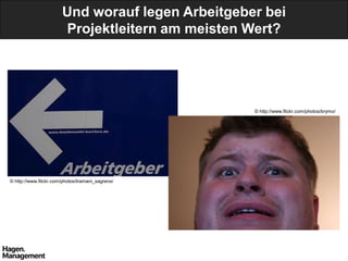 Und worauf legen Arbeitgeber bei
                       Projektleitern am meisten Wert?




                                                  © http://www.flickr.com/photos/brymo/




© http://www.flickr.com/photos/tramani_sagrens/
 