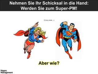 Nehmen Sie Ihr Schicksal in die Hand:
    Werden Sie zum Super-PM!

                © Irony inside. ;-)




             Aber wie?
 