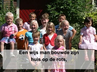 Een wijs man bouwde zijn huis op de rots,