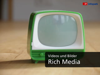Videos und Bilder
Rich Media
 