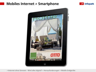 Mobiles Internet ≠ Smartphone




▸ Internet ohne Grenzen - Wird alles digital? ▸ Herausforderungen ▸ Mobile Endgeräte
 