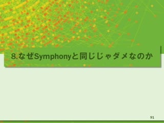 8.なぜSymphonyと同じじゃダメなのか