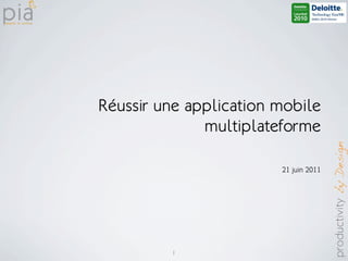 Réussir une application mobile
              multiplateforme

                        21 juin 2011




         1
 
