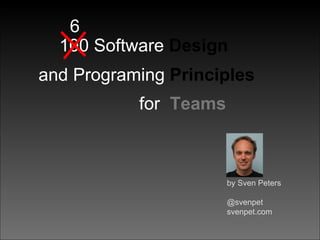 and Programing  Principles 100 Software  Design by Sven Peters @svenpet svenpet.com for  Teams 6 