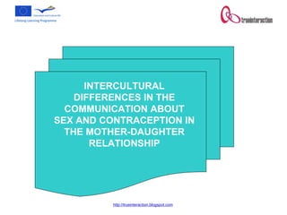 INTERCULTURAL DIFFERENCES IN THE COMMUNICATION ABOUT SEX AND CONTRACEPTION IN THE MOTHER-DAUGHTER RELATIONSHIP 