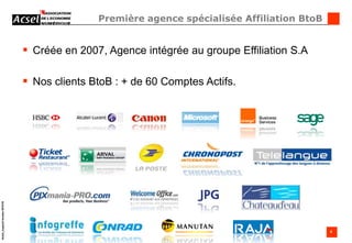 Première agence spécialisée Affiliation BtoBCréée en 2007, Agence intégrée au groupe Effiliation S.A