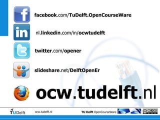 facebook .com/ TuDelft.OpenCourseWare nl. linkedin .com/in/ ocwtudelft   twitter .com/ opener slideshare .net/ DelftOpenEr ocw . tudelft .nl 