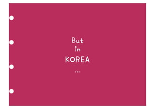 But
  in
KOREA
  ...
 