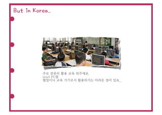But in Korea..




           주로 컴퓨터 활용 교육 위주에요.
           intel PC를
           협업이나 교육 기기로서 활용하기는 어려운 점이 있죠..
 
