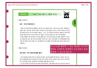 Sugar OS Learning Activity Guidebook                         세부 구성




                                       Activity를 활용할 수 있는 방법을 시나리오
                                       형태로 자세하게 설명해서 교수자들이 쉽게
                                       활용할 수 있도록 돕는다.
 