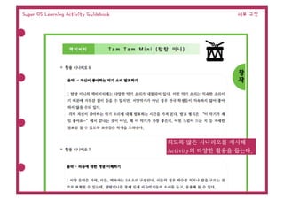 Sugar OS Learning Activity Guidebook                     세부 구성




                                       되도록 많은 시나리오를 제시해
                                       Activity의 다양한 활용을 돕는다.
 