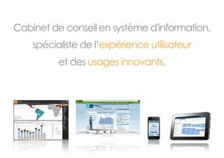 Cabinet de conseil en système d'information,
    spécialiste de l’expérience utilisateur
          et des usages innovants.
 