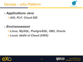 Devops – eXo Platform

•    Applications Java
     » AIO, PLF, Cloud IDE

•    Environnement
     » Linux, MySQL, PostgreS...