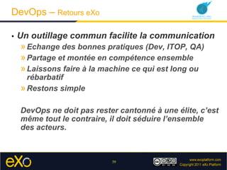 DevOps – Retours eXo

•    Un outillage commun facilite la communication
     » Echange des bonnes pratiques (Dev, ITOP, Q...