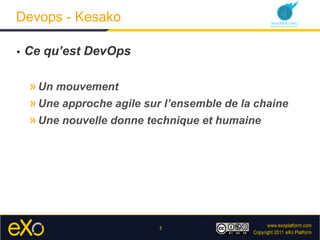 Devops - Kesako

•    Ce qu’est DevOps

     » Un mouvement
     » Une approche agile sur l’ensemble de la chaine
     » U...
