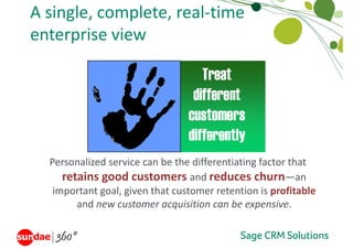 A single, complete, real‐time 
enterprise view




  Personalized service can be the differentiating factor that 
                                                g
     retains good customers and reduces churn—an 
   important goal, given that customer retention is profitable
   important goal, given that customer retention is profitable
        and new customer acquisition can be expensive.
 