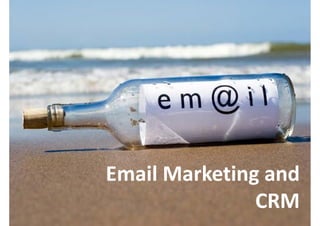 Email Marketing and 
Email Marketing and
               CRM
 