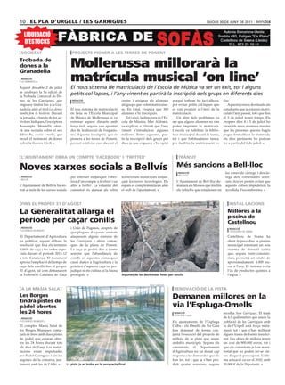 10 el pla d’urGell / les GarriGues                                                                                                      dijous 30 dE juny dE 2011


   LIQUIDACIÓ
   D’ESTOCKS
 societat                             projecte pioner a les terres de ponent
trobada de
dones a la
Granadella
                                     Mollerussa millorarà la
 redacció
 la granadella                       matrícula musical ‘on line’
Aquest dissabte 2 de juliol          El nous sistema de matriculació de l’Escola de Música va ser un èxit, tot i alguns
se celebrarà la 5a edició de
la Trobada Comarcal de Do-
                                     petits col∙lapses, i l’any vinent es partirà la inscripció dels grups en diferents dies
nes de les Garrigues, que             redacció                            centre i assignar els alumnes          perquè tothom ho faci alhora,          line.
                                      mollerussa
enguany tindrà lloc a la Gra-                                             als grups que volen matricular-        per evitar petits col·lapses que          Aquesta estava destinada als
nadella amb el títol Les dones       El nou sistema de matriculació       se. En total, s’espera que 300         es van produir a l’inici de la         estudiants que ja estaven matri-
també fem la història. Durant        en línia de l’Escola Municipal       alumnes s’hi inscriguin.               matriculació.                          culats l’any passat, tot i que fins
la jornada, a banda de les ac-       de Música de Mollerussa es va           Tot i això, la directora de l’Es-      Un altre dels problemes va          el 3 de juliol tenen temps. Els
tivitats lúdiques, l’escriptora      estrenar aquest dimarts amb          cola de Música, Mar Aldomà,            ser que alguns alumnes no van          propers dies 4 i 5 de juliol ho
Assumpta Montellà oferi-             força èxit, segons van apuntar       va explicar a Vilaweb que l’any        poder imprimir la matrícula.           faran els nous alumnes mentre
rà una xerrada sobre el seu          des de la direcció de l’organis-     vinent s’introduiran algunes           L’escola va habilitar la biblio-       que les persones que no hagin
llibre Pa, crosta i molla, que       me. Aquesta inscripció, que és       millores. Entre aquestes, par-         teca municipal durant la tarda,        pogut formalitzar la matrícula
recull el testimoni de dones         pionera a les terres de Ponent,      tir la inscripció dels grups per       tot i que habitualment tanca,          els dies pertinents ho podran
sobre la Guerra Civil.               permet estalviar cues davant el      dies, ja que enguany s’ha optat        per facilitar la matriculació on       fer a partir del 6 de juliol.



 l’ajuntament obra un compte ‘facebook’ i ‘twitter’                                                                  trànsit

noves xarxes socials a bellvís                                                                                      més sancions a bell-lloc
                                                                                                                     redacció                            les zones de càrrega i descàr-
                                                                                                                     bell-lloc
 redacció                            per internet mitjançant l’ober-      les novetats municipals mitjan-                                                rega dels contenidors soter-
 bellvís
                                     tura d’un compte a facebook i un     çant les noves tecnologies. Els           L’Ajuntament de Bell-lloc de-        rats. Així es pretén evitar que
L’Ajuntament de Bellvís ha en-       altre a twitter. La voluntat del     espais es complementaran amb              manarà als Mossos que multin         aquests cotxes impedeixin la
trat al món de les xarxes socials    consistori és atansar als veïns      el web de l’ajuntament.                   els vehicles que estacionen en       recollida d’escombraries.


                                                                                                                                        som garrigues

 fins el proper 31 d’aGost                                                                                                                                  instal∙lacions

la Generalitat allarga el                                                                                                                                  millores a la
                                                                                                                                                           piscina de
període per caçar conills                                                                                                                                  castellnou
 redacció                            i Unió de Pagesos, després de                                                                                          redacció
 les borges blanques
                                     que plagues d’aquests animals                                                                                          castellnou de seana

El Departament d’Agricultura         ataquessin alguns conreus de                                                                                          Castellnou de Seana ha
va publicar aquest dilluns la        les Garrigues i altres comar-                                                                                         obert fa pocs dies la piscina
resolució que fixa els terminis      ques de la plana de Ponent.                                                                                           municipal estrenant un nou
hàbils de caça i les vedes espe-     La caça es podrà dur a terme                                                                                          sistema de cloració salina
cials durant el període 2011-12      sempre que l’abundància de                                                                                            que, segons fonts consisto-
a tota Catalunya. El document        conills en aquestes comarques                                                                                         rials, permetrà un estalvi de
aprova l’ampliació del temps de      causi danys a l’agricultura i la                                                                                      aproximadament 4.000 eu-
caça dels conills fins el proper     pràctica d’aquesta caça no per-                                                                                       ros a l’any. El sistema evita
31 d’agost, tal com demanaven        judiqui ni els cultius ni la fauna                                                                                    l’ús de productes químics a
la Federació Catalana de Caça        protegida                            algunes de les destrosses fetes per conills                                      l’aigua.


                                                                                               pàdel garrigues

 a la masia salat                                                                                                 renovació de la pista
les borges
tindrà pistes de
                                                                                                                 demanen millores en la
pàdel obertes                                                                                                    via l’espluga-omells
les 24 hores                                                                                                      redacció
                                                                                                                  l’espluga calba
                                                                                                                                                        recollia Som Garrigues. El tram
 redacció                                                                                                                                               de 6,5 quilòmetres que uneix la
 les borges blanques                                                                                             Els ajuntaments de l’Espluga           població de les Garrigues amb
El complex Masia Salat de                                                                                        Calba i els Omells de Na Gaia          la de l’Urgell està força mala-
les Borges Blanques comp-                                                                                        han demanat de forma con-              ment, tot i que s’han millorat
tarà en breu amb dues pistes                                                                                     junta l’execució del projecte de       alguns trams de forma insufici-
de pàdel que estaran ober-                                                                                       millora de la pista que uneix          ent. Les obres de millora tenen
tes les 24 hores durant tots                                                                                     ambdós municipis. Segons els           un cost de 900.000 euros, tot i
els dies de l’any. Les instal-                                                                                   consistoris, el Departament            que els consistoris ja han mani-
lacions estan impulsades                                                                                         d’Agricultura no ha donat cap          festat que no poden fer-se càr-
per Pàdel Garrigues i són les                                                                                    resposta a les demandes que els        rec d’aquest pressupost. L’últi-
segones de la comarca, jun-                                                                                      han fet, tot i que ja s’han pro-       ma actuació va ser el 2010, amb
tament amb les de l’Albi.         La pista ja es troba en la seva recta final                                    duït quatre reunions, segons           35.000 € de la Diputació.
 