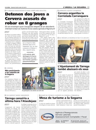 dijous 30 dE juny dE 2011                                                                                                   L’urgeLL / LA segArrA 11
 eLs mossos invesTiguen si hAn Comès més deLiCTes                                                                             CAminAdA AquesT diumenge


Detenen dos joves a                                                                                                          Cervera organitza la
                                                                                                                             Corriolada Carranquera
Cervera acusats de                                                                                                            redacció
                                                                                                                              cervera
                                                                                                                                                                 cret, passarà per la Mare de
                                                                                                                                                                 Déu del Pilar, els Turons, el


robar en 8 granges
                                                                                                                             La Corriolada Carranquera           Bosc del Corral, el Corral del
                                                                                                                             sortirà de Cervera aquest diu-      Monjo, el Castell de Montpaó
                                                                                                                             menge a la tarda. Començarà         i acabarà a la Peixera. Pels qui
                                                                                                                             a les 18.00 hores i partirà de      no es vegin amb cor de fer tot
Els van enxampar quan s’escapaven després de ser descoberts                                                                  la Casa dels diables. El recor-     aquest recorregut, l’organit-
intentant endur-se material d’una caseta agrícola d’Agramunt                                                                 regut, que es fa íntegrament        zació proposa una caminada
                                                                                                                             per corriols, té una longitud       popular que sortirà una hora
 redacció                             guants i una lot frontal. Simul-     Amb aquests indicis, van dete-                    de 13 quilòmetres i un nivell       més tard. També hi haurà un
 cervera
                                      tàniament, una altra patrulla        nir els dos ocupants del vehi-                    de dificultat mitjà alt. En con-    sopar popular a la Peixera.
Els Mossos van detenir dilluns        va localitzar a la caseta agrícola   cle, David B. P., de 26 anys, i
dos veïns de Cervera acusats          que havien intentat robar una        Ramon F. Y., de 34.
de vuit robatoris amb força, un       bossa amb una cisalla i una lot         Se’ls imputa aquest roba-                       voL reduir LA despesA d’un 15 A un 20%
d’ells en grau de temptativa, en      frontal igual que la del vehicle.    tori a Agramunt en grau de                                                                                         acn
diferents explotacions agrícoles                                           temptativa, però també se’ls
i ramaderes de les comarques                                               acusa de set robatoris més amb
de l’Urgell i la Segarra. Dilluns       > La majoria dels                  força a la zona, sis al febrer i
a la matinada, els Mossos van           delictes que se’ls                 un el 16 de juny a Agramunt,
rebre l’avís que dos individus          imputen, sis, es van               Ciutadilla, Anglesola, Sant
havien estat descoberts mentre                                             Pere dels Arquells, Tornabous
                                        cometre al febrer i
intentaven robar en una caseta                                             i Tàrrega. En tots els casos, els
agrícola d’Agramunt i s’havien          dos, aquest juny                   lladres sostreien cable de cou-
escapat en un vehicle. La poli-                                            re, eines, motors elèctrics, bate-
cia va muntar un dispositiu de                                             ries i plaques solars, forçant les
recerca i va localitzar i aturar        > Al vehicle dels                  portes d’accés. La investigació
el vehicle al quilòmetre 7 de la        detinguts hi havia                 continua oberta per veure si els
carretera L-311, a Cervera.             eines com ara una                  detinguts estan implicats en
   En inspeccionar el vehicle,                                             altres robatoris. Tots dos tenen
els agents van trobar-hi eines
                                        lot frontal, guants i              antecedents i ahir van passar a
utilitzades habitualment en ro-         passamuntanyes                     disposició judicial al jutjat de
batoris, com passamuntanyes,                                               Cervera.                                          La nova alcaldessa, rosa Maria Perelló


                                                                                        conseLL coMarcaL de La segarra       L’Ajuntament de Tàrrega
 A gironA
més participants
                                                                                                                             també abaixarà els sous
                                                                                                                                                                 per assistir als plens i a les
a les colònies de                                                                                                             redacció
                                                                                                                              tàrrega
                                                                                                                                                                 comissions informatives. Tot i
la segarra                                                                                                                   El nou equip de govern de           l’anunci, l’aprovació de les re-
 redacció                                                                                                                    Tàrrega format, per CiU i la        tribucions als càrrecs electes
 cervera                                                                                                                     coalició Sumem per Tàrrega          no es farà al proper ple, que
Una vuitantena d’infants i jo-                                                                                               (Rcat/SI) aposta per reduir la      és avui, sinó al de l’11 de ju-
ves participen des d’ahir a les                                                                                              partida de salaris a càrrecs        liol. El que sí s’aprovarà avui
colònies d’estiu de la Segarra,                                                                                              electes entre un 15 i un 20%,       serà la configuració del nou
que enguany es fan a la localitat                                                                                            per reduir la despesa muni-         cartipàs. Segons Perelló, com
gironina de Vidreres. El consell                                                                                             cipal, segons va avançar ahir       al ple d’investidura, al d’avui
comarcal ha hagut d’augmen-                                                                                                  l’alcaldessa, Rosa Maria Pe-        la distribució de competènci-
tar l’oferta de places arran de la                                                                                           relló. Una retallada similar        es visualitzarà el pacte de go-
gran demanda. Els preus par-                                                                                                 s’aplicarà a les compensacions      vern signat entre els grups de
teixen de 350 euros.                  els participants a les colònies van sortir ahir                                        que els regidors percebran          CiU i Rcat/SI.



 s’hA quedAT sense subvenCió                                                reunió de TèCniCs i experTs AL ConseLL ComArCAL

Tàrrega cancel·la a                                                        mesa de turisme a la segarra
última hora l’Atacdejazz                                                    redacció
                                                                            cervera
                                                                                                                          presaris, representants del sec-
                                                                                                                          tor educatiu i tècnics experts
                                                                                                                                                                pacions en el sector turístic. La
                                                                                                                                                                va organitzar el consell a través
                                                                           La mesa de treball de turisme                  per parlar de les noves neces-        del projecte HUB, subvencio-
 redacció                            ha obligat a suspendre tots els
 tàrrega                                                                   de la Segarra va reunir ahir em-               sitats formatives i noves ocu-        nat per la Generalitat.
                                     concerts previstos. El progra-
L’organització del festival          ma s’obria amb un concert de
Atacdejazz de Tàrrega s’ha           Giuilia Valle el dia 8 a les 22
vist forçada a suspendre la          hores, i el mateix dia hi havia
convocatòria d’enguany, pre-         prevista l’actuació del Martí
vista pel cap de setmana del 8       Serra Quartet. Diumenge hau-                                                        Agència d’Assegurances
i 9 de juliol. El certamen, que      ria estat el torn de dos trios, el
arribava a la vuitena edició,        Lluís Vidal i el Bernat Font.
                                                                                                                         Serveis Laborals
s’ha quedat finalment sense          Tots els concerts eren gratuïts                                                     Assessorament Comptable i Fiscal
la subvenció que cada any li         i es feien a l’espai Cancolapi.
concedia l’Ajuntament. Se-           L’Ajuntament es va defensar
                                                                                                                         Adreça: Av. Catalunya 6        Tel. 973 310.218 – 973 50 14 06
gons informa l’organització al       dient que encara ha de pagar                                                        Població: Tàrrega              e-mail: assessoria@purgimon.com
seu bloc a internet, aquest fet      l’ajut de l’any passat.
 