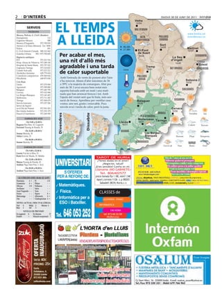 2       d’interÈS                                                                                                                                dijous 30 de juny de 2011




                                            eL teMPS
                                                                                                                         Vielha
                                                                                                                         Vielha
                                                                                                                          12/24
            ServeiS
                                                                                                                         val d’aran
              Telèfons




                                            A LLeidA
Mossos, Policia, G. Civil i Bombers
                                                                                                                                                                             www.bondia.cat
Emergències	                        112                                                                                      alta            pallars                        meteo@bondia.cat
Urgències	Mossos	                   088                                                                                   ribagorça          sobirà
Mossos	d’Esquadra	          973	700	050
Atenció	a	la	Dona	(Mossos)	 Ext.	5000                                                                                                            Sort
                                                                                                              06.26h                             14/25
Policia	                            091	                                                                                                                                    Martinet
                                                                                                              21.36h       El Pont
G.	Civil	Atenció	Ciutadà	 900	101	062                                                                                                                                       12/24

                                                Per acabar el mes,
Guàrdia	Urbana	      092	/	973	700	600                                                                                     de Suert
Urgències mèdiques
                                                                                                                            10/24                                                    cerdanya
                                                                                                                                                            La Seu
ICS	                     973	221	516
Hosp.	Arnau	de	Vilanova	 973	248	100            una nit d’allò més                                                                                         d’Urgell
                                                                                                                                                               13/26
                                                                                                                                                                                        10/22
Hospital	de	Santa	Maria	 973	727	222
Urgències	Tàrrega	       973	310	852            agradable i una tarda                                         nova
                                                                                                                                    Tremp
                                                                                                                                     15/31                alt urgell
                                                                                                                                                                                        Gósol
                                                                                                                                                                                      berguedà
Comitè	Anti-sida	
Alcohòlics	Anònims	
                         973	221	212
                         629	779	654            de calor suportable
Comedores	compulsivos	 676	060	624
                                                Amb	l’entrada	de	vents	de	ponent	ahir	l’aire	                              pallars
Fibrolleida	             649	873	838                                                                                        jussà
Creu Roja                                       s’ha	renovat.	Abans	d’ahir	màximes	de	34	                                                                                 Solsona
                                                                                                                                                                           15/30
Lleida	                     973	279	900         a	39ºC	a	la	majoria	de	comarques.	Ahir	poc	
Agramunt	                   973	390	880         més	de	30.	I	avui	encara	hem	notat	més	
Balaguer	                   973	445	795         aquesta	baixada	amb	un	matí	i	una	mati-                                                                                solsonès
Cervera	                    973	532	084                                                                                  noguera
Les	Borges	Blanques	        973	143	493
                                                nada	que	han	arrencat	frescos	i	tot.	Amb	
Mollerussa	                 973	711	282         l’ajuda	del	ventet	serè	que	hi	bufa,	més	sen-
Tàrrega	                    973	500	679         sació de fresca. Aprofiteu per ventilar casa                               Balaguer                           segarra
Serveis	funeraris	          973	237	206         vostra:	aire	net,	gratis	i	renovable.	Pocs	                                15/30
Servei	de	Suport		                      	
en	el	Dol	de	Ponent	        973	501	503
                                                núvols	avui	i	tarda	de	calor,	però	la	justa.
                                                                                                                                                            Cervera
Bus	Lleida-Andorra	         973	352	379                                                                                                                     15/30
Estació	d’Autobusos	        973	268	500                                                                                                      urgell
                                             divendres




                                                                     dissabte




                                                                                                                            pla d’urgell
         farmàcies aVUI                                                                                                    Mollerussa Tàrrega
          		 	De 9.00 a 22.00 h	                                                                         Lleida            15/31
                                                                                                                                                 15/30
Baquero Riu	Ebre,	10.	Cappont                                                                               16/31
freixinet Passeig	de	Ronda,	70
         	De 22.00 a 00.00 h	                                                                              segrià
seuma Mariola,	39                                                                                                                   Les Borges
Voltas Carme,	23                                                                                                                    Blanques
                                                                                                                                    16/31
       	De 00.00 a 09.00 h	
seuma Mariola,	39                                                                                                         garrigues
         farmàcies deMà
          	De 9.00 a 22.00 h	
Garrós Prat	de	la	Riba,	53
rami Baró de Maials, 93. Balàfia
                                                                                TAROT DE NURIA                                                       Més de 7 anys al seu servei
        	De 22.00 a 00.00 h	
                                                                                 ¿Tienes dudas en el amor?                                           Millorem qualsevol pressupost
manso Passeig	de	Ronda,	43
                                                                                      ¿Negocios, salud?                                               Pressupostos a mida i sense compromís
andion Plaça	Sant	Pere,	1.	Secà
                                                                                ¿Eres sensible? Confía en mí.                                          Els millors preus a la millor qualitat
        	De 00.00 a 09.00 h	                                                                                                                             Visiti la nostra pàgina web
andion Plaça	Sant	Pere,	1.	Secà                                                 Llámame (NO GABINETE)
                                                                                                                                                          Preus increïbles i descomptes especial
                                                                                   Tel. 806402577                                                           Serveis a tot Lleida
                                                                                precio llamada fijo 1.18€, móvil 1.54€
  al·lèrGies (Del 28-06 al 4-07)
Parietària   4 = Pi           1D
                                                                                 Apart.correos 1126 c.p 08203
Gramínies    4 = Plàtan       - -                                                   Sabadell (BCN) Nuria.c.s
olivera      1 D Pollancre    - -
avellaner    - - salze        - -
auró negundo - - Vern
freixe       - - Xiprer
                              - -
                              0 =                                                  CLASSES de
melcoratge   - - alternaria   4 =
om           - - cladosporium 4 =                                                       GUITARRA ∙ PIANO
niVell acTUal i risc D’al·lèrGia
nul  0     mitjà 2      màxim 4                                                    INFORMÀTICA
Baix 1     alt    3
        niVells De PreVisiÓ                                                                    10€ HORA
en augment a     en descens           D                                                 tel. 973 60 32 09
estable     =    situació excepcional ?                                                    Mollerussa




                                             Tel.608537934
                                             LARÀPITA(Lleida) VENDADEPLANTERSIPRODUCTESHORTÍCOLES

                                            ObERTDEDILLUNSADIVENDRES:matíitarda
                                            DISSAbTES: matí



                                                                            Plantem amb el cor
                                                                          Collim amb les mans
                                                                 Producte propi Recollida diària
 
