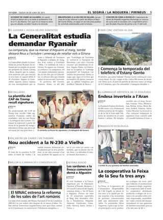 dijous 30 dE juny dE 2011                                                                el segrià / la noguera / pirineus                                                       9
  accidEnt dE camió als alamús. un camió                       bibliopiscinEs a la sEu dEs dE dilluns. Les pis-                 concurs dE cuina a rossElló. L’associació de
  d’ordi va bolcar ahir a la tarda al quilòmetre 3 de          cines de la seu oferiran a partir de dilluns el Racó             dones de Rosselló organitza diumenge un concurs
  la Ll-11, als Alamús. Tot i que no va vessar la càrre-       del Conte d’Estiu, un espai on els més joves podran              de cuina amb la xocolata com a ingredient princi-
  ga a la calçada, va tallar l’accés a la rotonda.             fer activitats relacionades amb la lectura.                      pal. Els plats s’hauran de portar a les 11 del matí.


 el govern l’acusa de fer xantatge                                                                                   farà cinc viatges al dia


La Generalitat estudia
                                                                                                                                                               ajuntamEnt dE la torrE dE cabdElla




demandar Ryanair
La companyia, que va marxar d’Alguaire al maig, també
deixarà Reus a l’octubre i amenaça de retallar vols a Girona
 rEdacció                            suma a l’abandó de l’aeroport        que “l’estratègia de l’aerolínia
 barcelona
                                     d’Alguaire a mitjans de maig,        és centrar-se a l’aeroport de
La Generalitat estudia la possi-     des d’on volava a Frankfurt          Barcelona i per això s’inventa
bilitat de portar Ryanair als tri-   i Milà, i la retallada de vols a     excuses“ per abandonar els al-
bunals per incomplir els acords      Girona. En aquest cas, l’amena-      tres. Segons Homs, la Genera-
als aeroports de Lleida, Girona      ça continua i la companyia, tot      litat no acceptarà el “xantatge              comença la temporada del
i Reus, després que la compa-
nyia anunciés ahir que tancarà
                                     i les ajudes milionàries aprova-
                                     des fa uns dies per la Generali-
                                                                          permanent“ de l’empresa i no
                                                                          cedirà a les pressions. Homs va
                                                                                                                       telefèric d’Estany Gento
la seva base en aquest últim el      tat, va afirmar ahir que estudia     negar que sigui el Govern qui             El telefèric que uneix Sallente i Estany Gento començarà a fun-
30 d’octubre. Segons la Gene-        reduir-hi encara més l’activitat.    incompleix els pactes, acusació           cionar demà. Fa cinc viatges al dia i salva 384 metres de desni-
ralitat aquesta marxa suposa             El portaveu del Govern,          que va adduir l’empresa per               vell. Dóna accés al punt de partida de diverses rutes i al refugi
un nou incompliment que se           Francesc Homs, va dir ahir           justificar l’abandó de Reus.              de la Colomina, que s’ha remodelat i s’inaugura dissabte.


                                                                                              marta lluvich (acn)

 retallades                                                                                                          il·luminació artística de 14 esglésies
la plantilla del                                                                                                    endesa inverteix a l’aran
cap de tremp                                                                                                         rEdacció                           escollits són a Casau, Escun-
recull signatures                                                                                                    vielha
                                                                                                                                                        hau, Gausac, Vilac, Montcor-
 rEdacció                                                                                                           La Fundació Endesa destinarà        bau, Betlan, Arties, Mont, Be-
 tremp
                                                                                                                    66.000 euros a la il·luminació      tren, Aubèrt, Vilamòs, Arròs,
Els professionals del CAP de                                                                                        artística exterior de 14 esglési-   Unha i Bossòst. La inversió es
Tremp han recollit 2.466 sig-                                                                                       es de la Val d’Aran amb l’ob-       s’ha concretat mitjançant la
natures d’usuaris contra les                                                                                        jectiu de ressaltar-ne el valor     signatura d’un conveni amb
retallades i ahir les van lliurar                                                                                   històric i artístic. Els temples    el Conselh Generau d’Aran.
a la delegació del Govern. Cri-
tiquen la supressió a partir de
demà de la guàrdia de metge i                                                                                        producció ecològica
infermera a Isona, que deixa un                                                                                                                                               fErran Garcia (acn)
sol equip per una gran àrea.         El col·lectiu va lliurar les signatures a la delegació del Govern



xoc entre un camió i un turisme

nou accident a la n-230 a vielha
 rEdacció                            capital aranesa, denunciat rei-     ser el xoc entre un camió i un
 vielha
                                     teradament per la seva perillo-     turisme, que va deixar dos fe-
El tram de la carretera N-230        sitat, va ser ahir escenari d’un    rits lleus i va dificultar el tràn-
entre el túnel de Vielha i la        nou accident. En aquest cas va      sit durant dues hores.



 millor il·luminació i conservació                                         setena edició
                                                                         les sardanes a la                          l’entitat té una quinzena de famílies associades
                                                                mnac



                                                                         fresca comencen
                                                                         demà a alguaire                            la cooperativa la feixa
                                                                           rEdacció
                                                                           alguaire
                                                                                                                    de la seu fa tres anys
                                                                         El cicle Sardanes a la Fresca,              rEdacció                           tes ecològics als socis, però
                                                                                                                     la seu d’urgell
                                                                         organitzat per la Diputació,                                                   que l’objectiu és promocionar
                                                                         l’Institut d’Estudis Ilerdencs i           La Feixa, la Cooperativa de         el consum ecològic, responsa-
                                                                         el Consell Comarcal del Segrià,            Consumidors Responsables            ble i respectuós amb el medi.
                                                                         comença demà a les 22 hores                de l’Alt Urgell, va néixer fa       La cooperativa distribueix
   El mnac estrena la reforma                                            a Alguaire. Preveu un total                tres anys a la capital per do-      productes ecològics de la co-
   de les sales de l’art romànic                                         de 10 actuacions repartides
                                                                         al llarg dels divendres d’es-
                                                                                                                    nar resposta a les necessitats
                                                                                                                    de persones conscienciades
                                                                                                                                                        marca i fa xerrades sobre con-
                                                                                                                                                        sum responsable, sostenibili-
Les sales d’art romànic del Museu Nacional d’Art de Catalunya            tiu a Torrefarrera, Almatret,              amb una alimentació salu-           tat i salut a través del menjar.
(MNAC) es van reobrir ahir després de sis mesos d’obres. No              Almenar, Llardecans, Gime-                 dable. La presidenta, Sílvia        Actualment té una quinzena
han afectat l’estructura arquitectònica sinó que s’han centrat           nells, Sarroca, Seròs, Artesa i            Trigueros, explica que la fun-      de famílies associades però ja
en la il·luminació, la conservació i l’eficiència energètica.            Torres.                                    ció principal és servir produc-     n’ha atès més de 40.
 