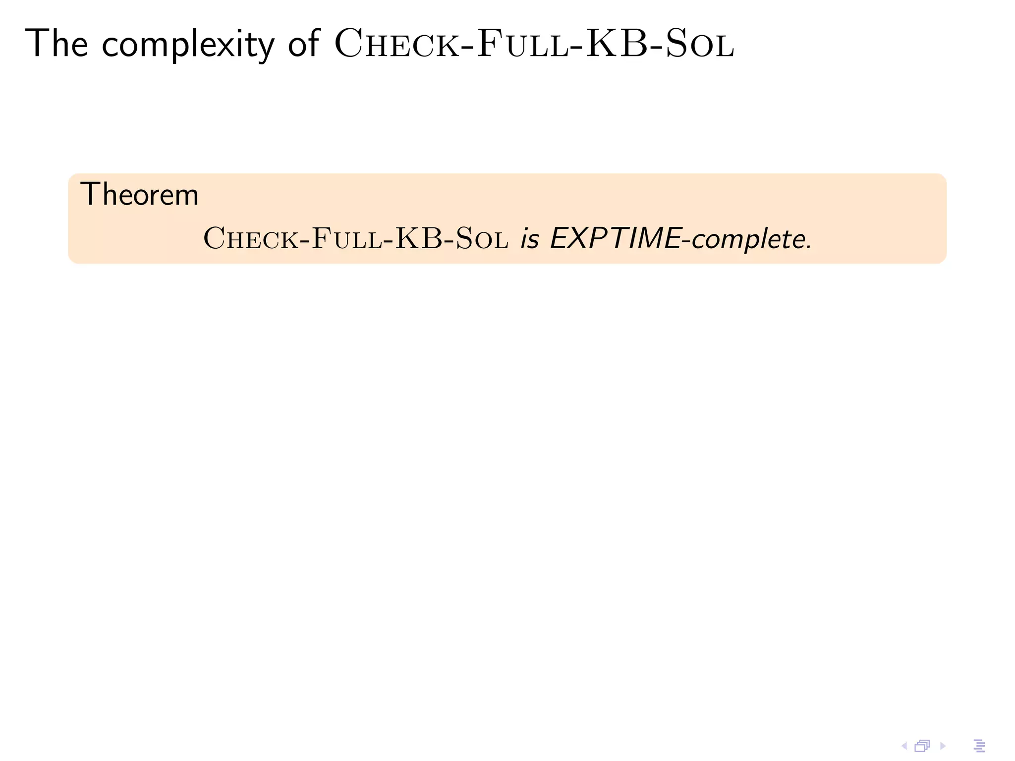 The complexity of Check-Full-KB-Sol


  Theorem
            Check-Full-KB-Sol is EXPTIME-complete.
 