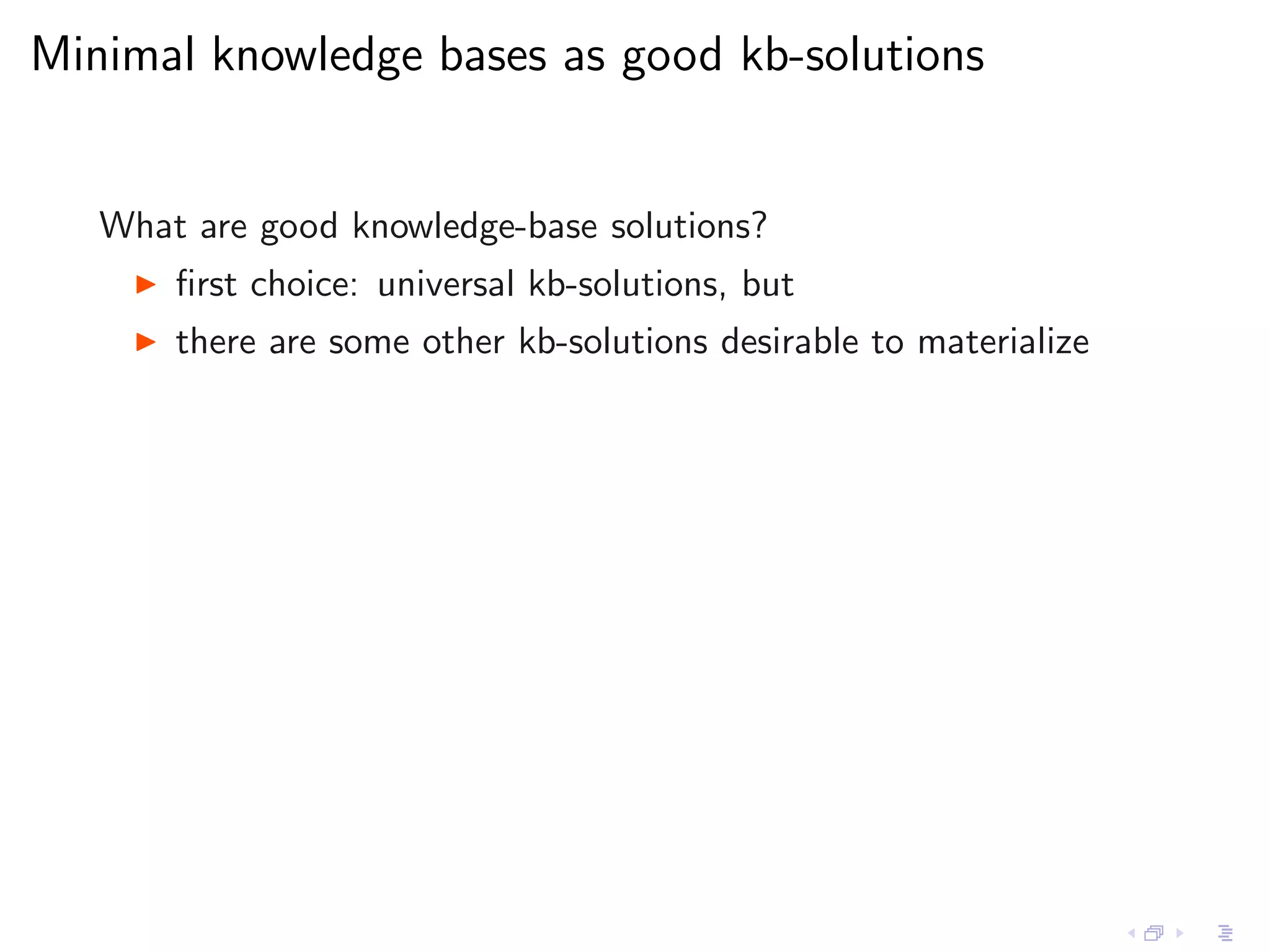 Minimal knowledge bases as good kb-solutions


   What are good knowledge-base solutions?
     ◮   ﬁrst choice: universal kb-solutions, but
     ◮   there are some other kb-solutions desirable to materialize
 