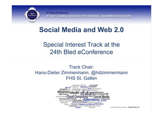 Social Media and Web 2.0

   Special Interest Track at the
     24th Bled eConference

               Track Chair:
Hans-Dieter Zimmermann, @hdzimmermann
              FHS St. Gallen
 