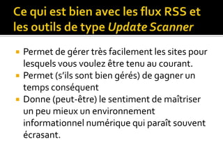 Ce qui est bien avec les flux RSS et les outils de type Update Scanner<br />Permet de gérer très facilement les sites pour...