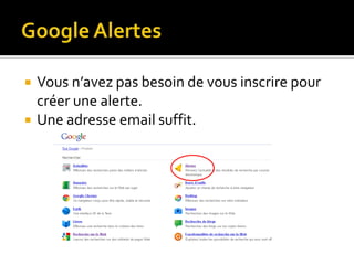 Google Alertes<br />Vous n’avez pas besoin de vous inscrire pour créer une alerte.<br />Une adresse email suffit.<br />