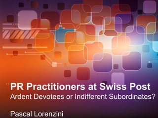 PR Practitioners at Swiss Post
Ardent Devotees or Indifferent Subordinates?

Pascal Lorenzini
 