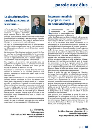 parole aux élus

La sécurité routière,                                                   Intercommunalité :
sans les sanctions, et                                                  le projet du maire
le civisme…                                                             ne nous satisfait pas !

                                                                        L
…c’est ce que notre Police municipale                                         ’intercommunalité,         c’est       le
en liaison étroite avec leurs collègues                                       regroupement          de       plusieurs
nationaux, a organisé récemment.                                              communes en vue de coopérer dans
Cette opération s’inscrit dans notre                                    certains domaines, réduire les dépenses et
politique permanente de rendre le territoire routier Bryard             réaliser des infrastructures et des services dont le coût ne pourrait
toujours plus sûr en proposant à des contrevenants d’annuler            être assumé par la commune seule ou dont le fonctionnement
la contravention au profit d’un stage de quelques heures                n’est viable qu’au-delà d’un certain seuil de population.
illustrant les comportements routiers à risques.                        La loi du 16 décembre 2010 prévoit l’achèvement et la
Au cours du mois de mai trois opérations de deux heures de              rationalisation de la carte intercommunale sur l’ensemble du
contrôles routiers ont eu lieu sur Bry. Et, malheureusement,            territoire, à l’exception des communes de la «petite couronne».
ces 6 heures de contrôles ont permis de constater plus de               Depuis des années, nos élus appellent de leurs vœux l’intégration
40 infractions !                                                        de Bry dans une structure intercommunale et pressent le maire
Excès de vitesse d’abord, bien que sur la zone limitée à 50, n’ont      de se saisir de la question. C’est désormais chose faite avec la
été relevé que les vitesses de plus de 65 km/h ! Et, nombre de          présentation à huis clos, le 26 avril, d’un projet de transformation
téléphones au volant, d’absence de ceintures, d’absence de              de l’Association des Collectivités Territoriales de l’Est Parisien en
casque, de dépassements virils, etc. Il a alors été proposé aux         syndicat mixte. Pour autant, cela ne nous satisfait pas.
«coupables» le stage en échange de la contravention.                    D’abord, le projet du maire est un habile artifice pour échapper
Une vingtaine de personnes s’est présentée pour ce                      à l’essence même de l’intercommunalité, à savoir le partage
stage théorique et pratique sous la forme de vidéos et de               des compétences en vue de se regrouper autour d’un projet
simulateurs de conduite. L’ensemble étant animé par les                 commun de développement local. En effet, le syndicat mixte n’a
équipes de police et de la sécurité routière.                           pas de compétences obligatoires et de l’aveu même du maire, les
                                                                        sujets qui fâchent ne seront pas abordés. En fait, il s’agira d’une
Ces sessions se sont très bien passées, dans une ambiance               intercommunalité étriquée, sans projet structurant.
sérieuse et conviviale. Il faut toutefois remarquer que                 Ensuite, le projet du maire est dépourvu de cohérence
plusieurs personnes ont malgré tout préféré payer que de                territoriale. Pour remplir à bien son objet, l’intercommunalité
venir nous voir !                                                       doit se limiter à une taille raisonnable, autour d’un bassin de
Le hasard du calendrier a aussi fait qu’en mai a eu lieu notre          vie uni par une proximité de besoins. Or, le syndicat mixte
première Journée Citoyenne au cours de laquelle nous                    couvrira deux départements et 14 villes dépourvues de
avons remis à une vingtaine de jeunes Bryards de 18 ans leur            frontières communes, soit plus de 500.000 habitants.
première carte d’électeurs. Lors de la cérémonie Monsieur le            Enfin, le projet du maire fait fi des principes élémentaires de
Maire a présenté à ces jeunes leurs nouveaux droits mais aussi          la démocratie locale. Il ne prévoit ni l’élection de l’assemblée
les devoirs impliqués par le droit de vote et la majorité. Et il a      délibérante et de l’exécutif du syndicat mixte, ni même
conclus en rappelant qu’à 18 ans ils pouvaient, enfin, avoir le         l’introduction d’élus d’opposition en son sein pour garantir
précieux sésame du permis de conduire et que, la meilleure              la transparence et le contrôle de son action et assurer
recette pour le conserver, était de respecter ce code de vie            l’information des administrés.
en commun encore appelé code de la route. Le civisme c’est              C’est pourquoi nous demandons le retrait du projet et
aussi ce respect là.                                                    l’organisation d’un référendum local afin de consulter les
Il est si vrai que le temps perdu sur la route à respecter les règles   Bryards sur l’intégration de Bry dans une véritable communauté
simples du code est tellement plus court que celui perdu à              de communes ou d’agglomération, non partisane, avec les
rendre visite à ses proches ou amis à l’hôpital ou... pire.             communes limitrophes du Perreux, de Champigny et de
                                                                        Villiers, voire de Neuilly et de Noisy.


                                                                                                                 Johan ANKRI,
                                      Jean HILDBRAND,
                                                                                         Président du groupe «Ensemble à Bry»
                                       Adjoint au maire
                                                                                                        ensembleabry@bry94.fr
          Liste «Pour Bry, avec Jean-Pierre Spilbauer»
                                                                                          http://brysurmarne.parti-socialiste.fr
                                  j.hildbrand@bry94.fr




                                                                                                                              juin 2011   21
 