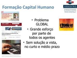Formação Capital Humano Problema  GLOBAL Grande esforço  por parte de  todos os agentes Sem solução a vista,  no curto e médio prazo 