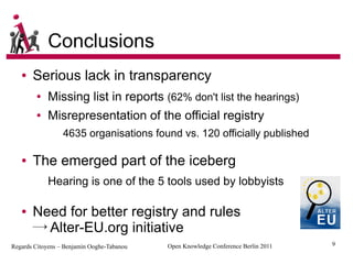 Conclusions
   ●   Serious lack in transparency
        ●   Missing list in reports (62% don't list the hearings)
        ...