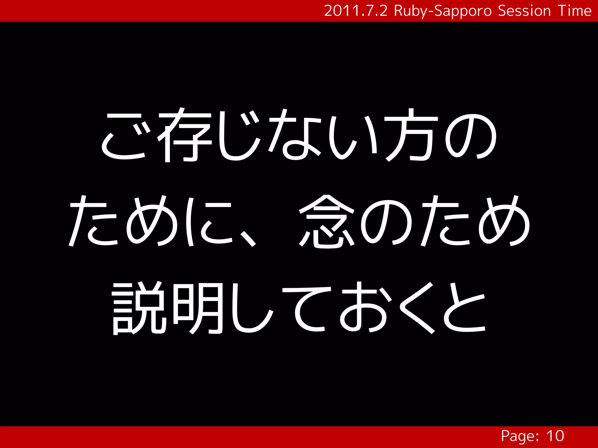 2011.7.2 Ruby-Sapporo Session Time




 ご存じない方の
ために、念のため
 説明しておくと
                          Page: 10
 